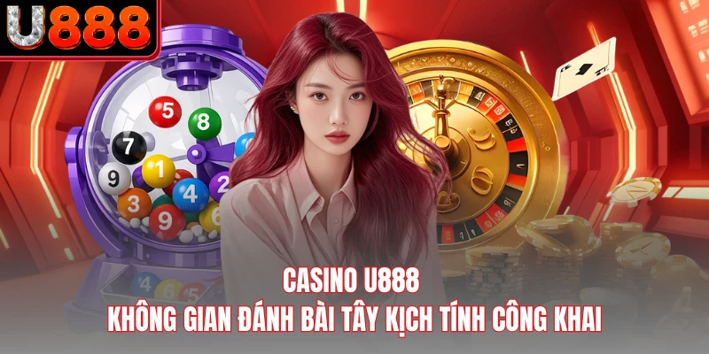 Casino U888 - Không Gian Đánh Bài Tây Kịch Tính Công Khai 