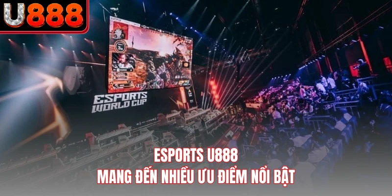 ESports U888 mang đến nhiều ưu điểm nổi bật