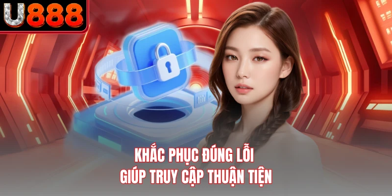 Khắc phục đúng lỗi giúp truy cập thuận tiện