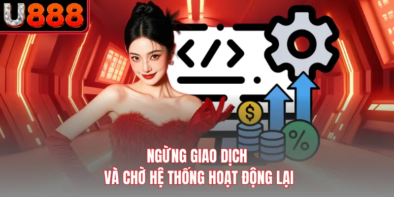 Ngừng giao dịch và chờ hệ thống hoạt động lại