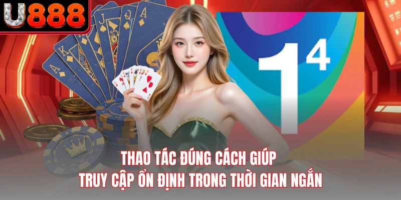 Thao tác đúng cách giúp truy cập ổn định trong thời gian ngắn