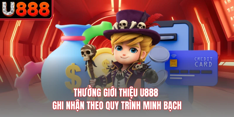 Thưởng giới thiệu U888 ghi nhận theo quy trình minh bạch