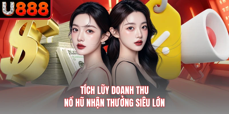 Tích lũy doanh thu nổ hũ nhận thưởng siêu lớn