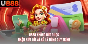 U888 Không Rút Được - Nhận Biết Lỗi Và Xử Lý Đúng Quy Trình 