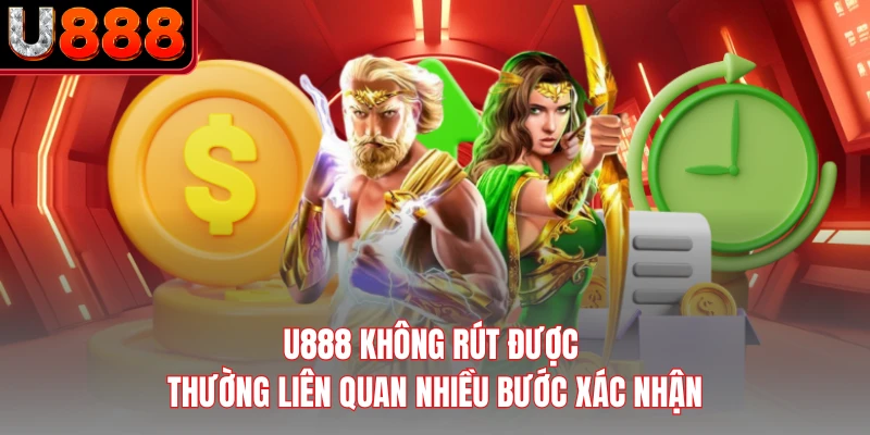 U888 không rút được thường liên quan nhiều bước xác nhận