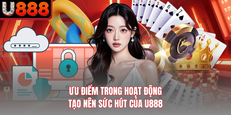 Ưu điểm trong hoạt động tạo nên sức hút của U888